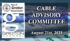 Navigate to Groton Cable Advisory Committee 8/21/25 via Internet Conference