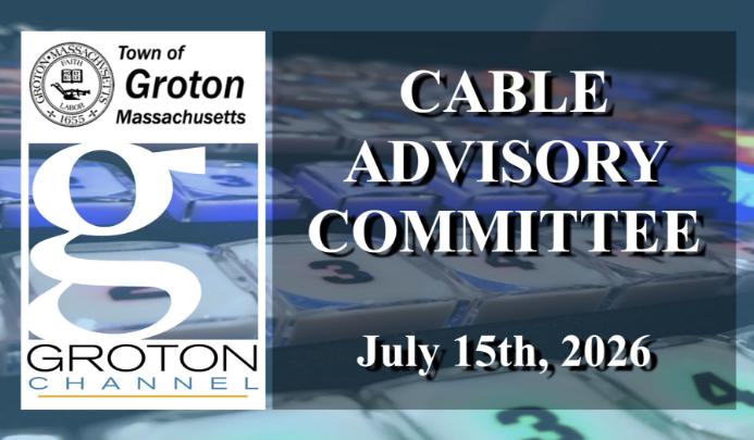 Groton Cable Advisory Committee 7/15/26 via Internet Conference